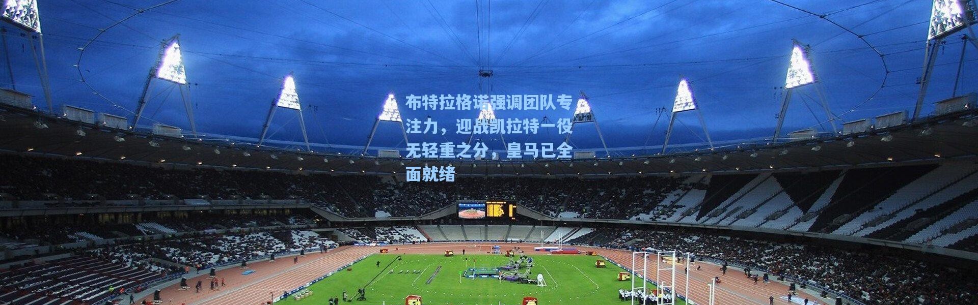 布特拉格诺强调团队专注力，迎战凯拉特一役无轻重之分，皇马已全面就绪