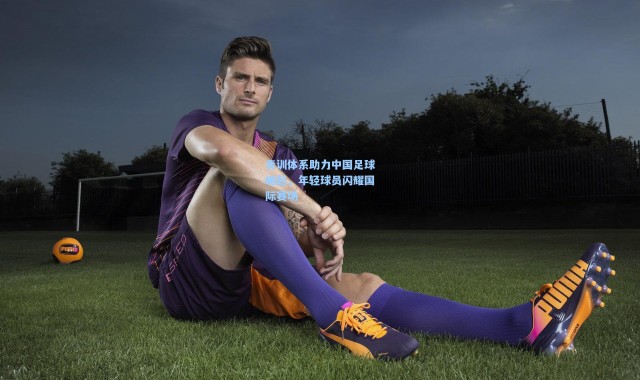 青训体系助力中国足球崛起，年轻球员闪耀国际赛场