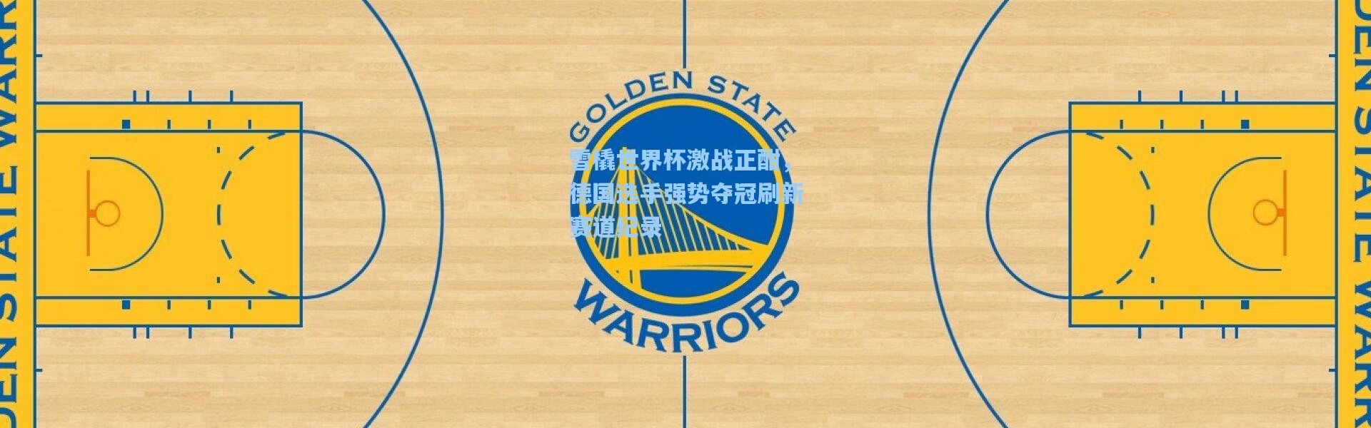 雪橇世界杯激战正酣，德国选手强势夺冠刷新赛道纪录