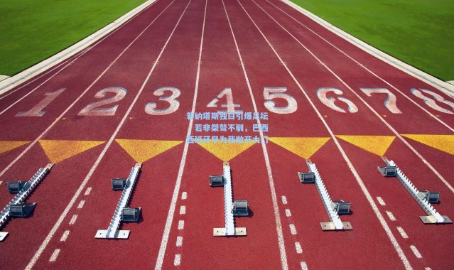 若纳塔斯独白引爆足坛，若非桀骜不驯，巴西西班牙早为我敞开大门