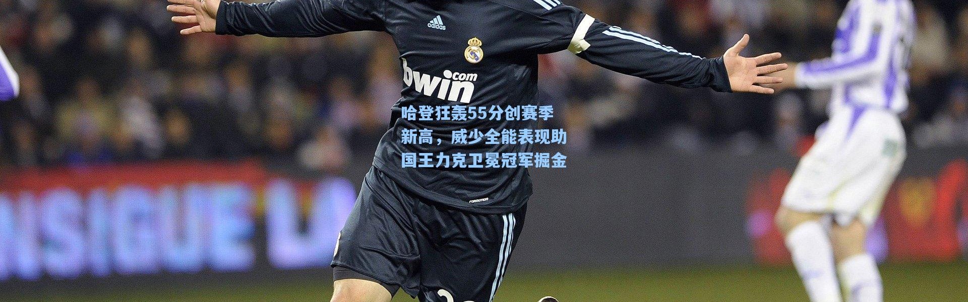 哈登狂轰55分创赛季新高，威少全能表现助国王力克卫冕冠军掘金