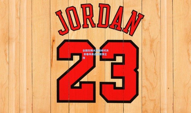 全国街舞大赛巅峰对决 青春风暴点燃激情之夜