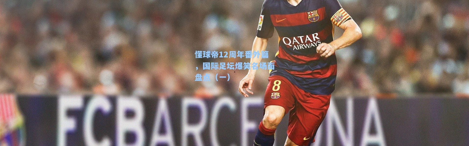 懂球帝12周年番外篇，国际足坛爆笑名场面盘点（一）