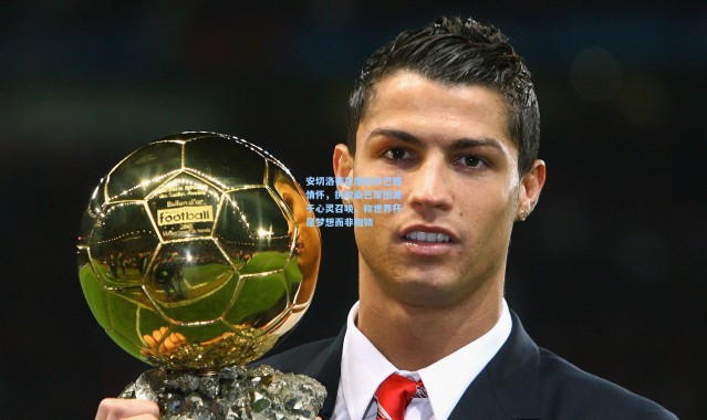 安切洛蒂首度剖白巴西情怀，执教桑巴军团源于心灵召唤，称世界杯是梦想而非枷锁