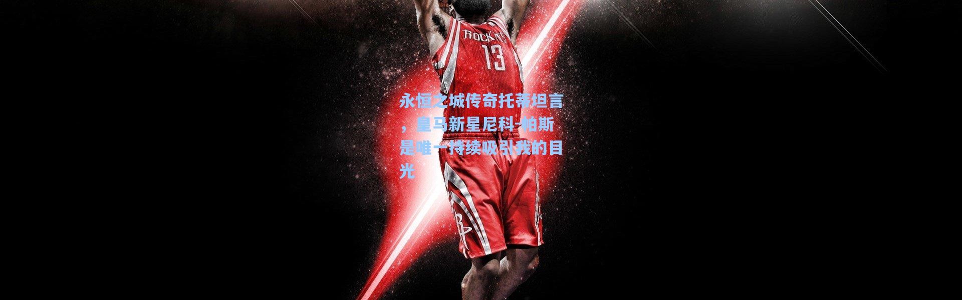 永恒之城传奇托蒂坦言，皇马新星尼科-帕斯是唯一持续吸引我的目光