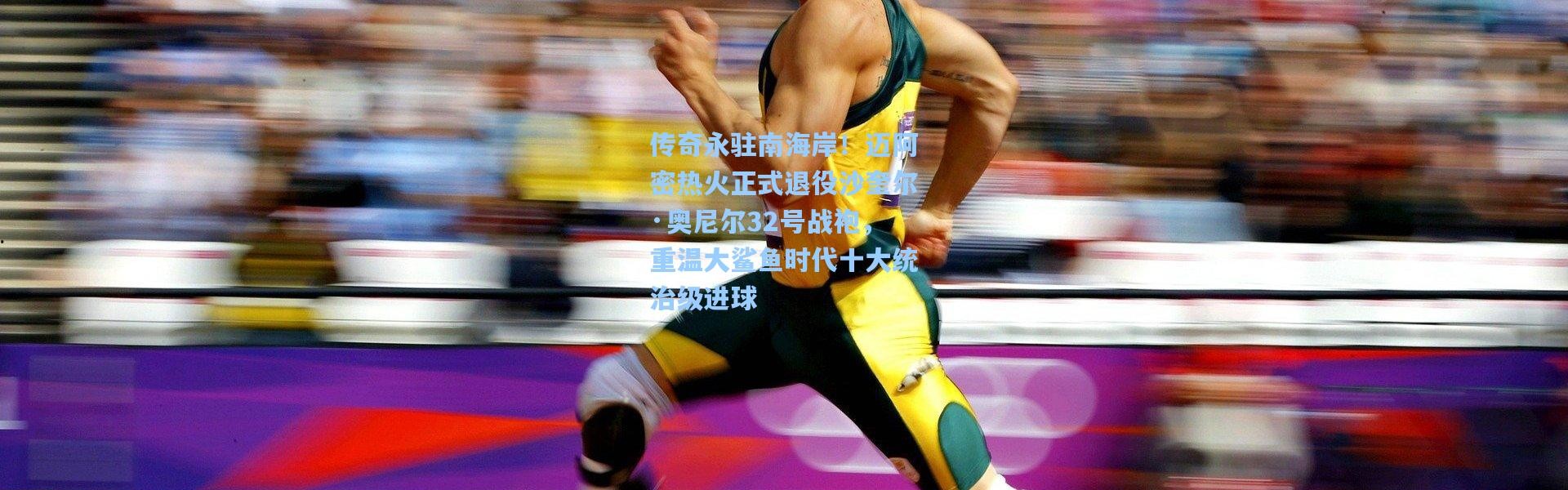 传奇永驻南海岸！迈阿密热火正式退役沙奎尔·奥尼尔32号战袍，重温大鲨鱼时代十大统治级进球