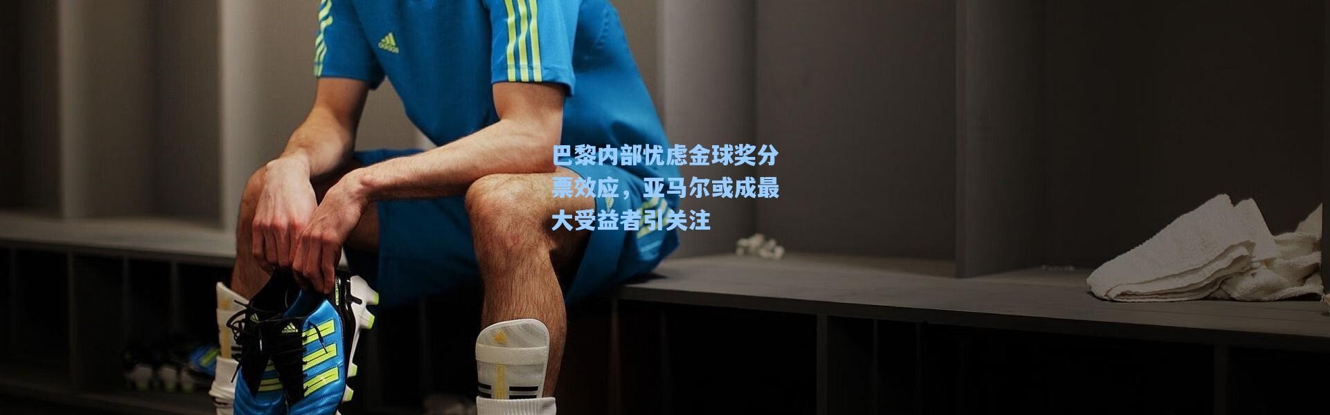 巴黎内部忧虑金球奖分票效应，亚马尔或成最大受益者引关注