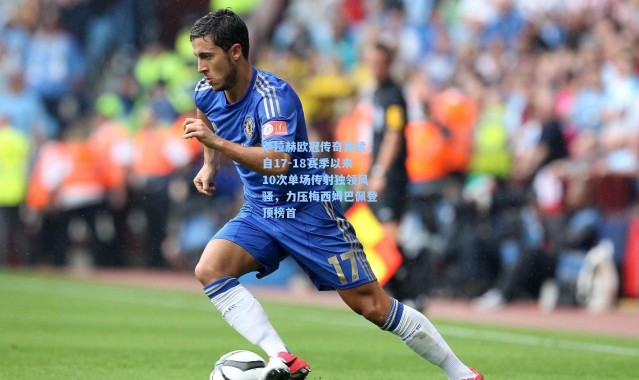 萨拉赫欧冠传奇再续，自17-18赛季以来10次单场传射独领风骚，力压梅西姆巴佩登顶榜首