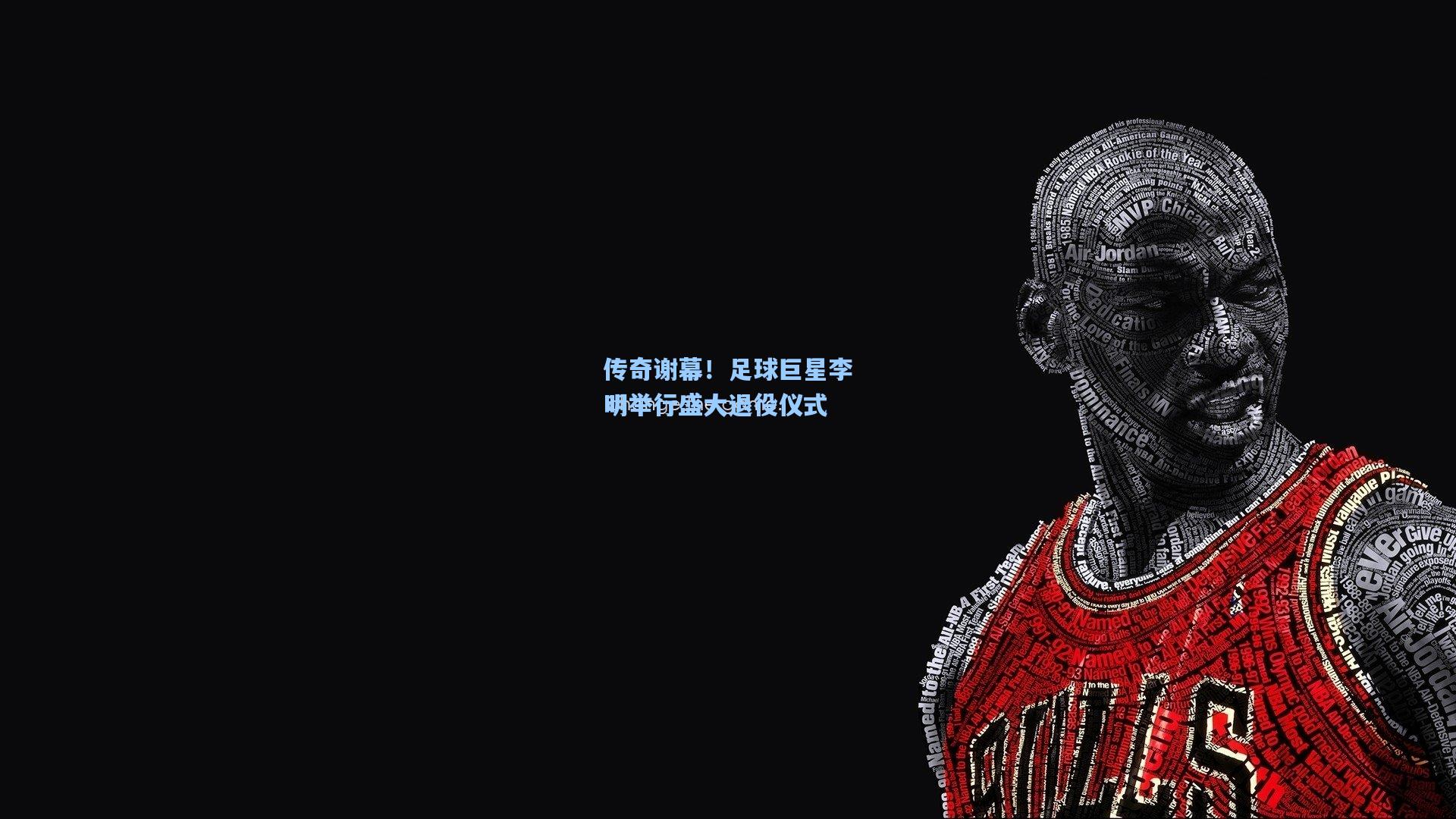 传奇谢幕！足球巨星李明举行盛大退役仪式