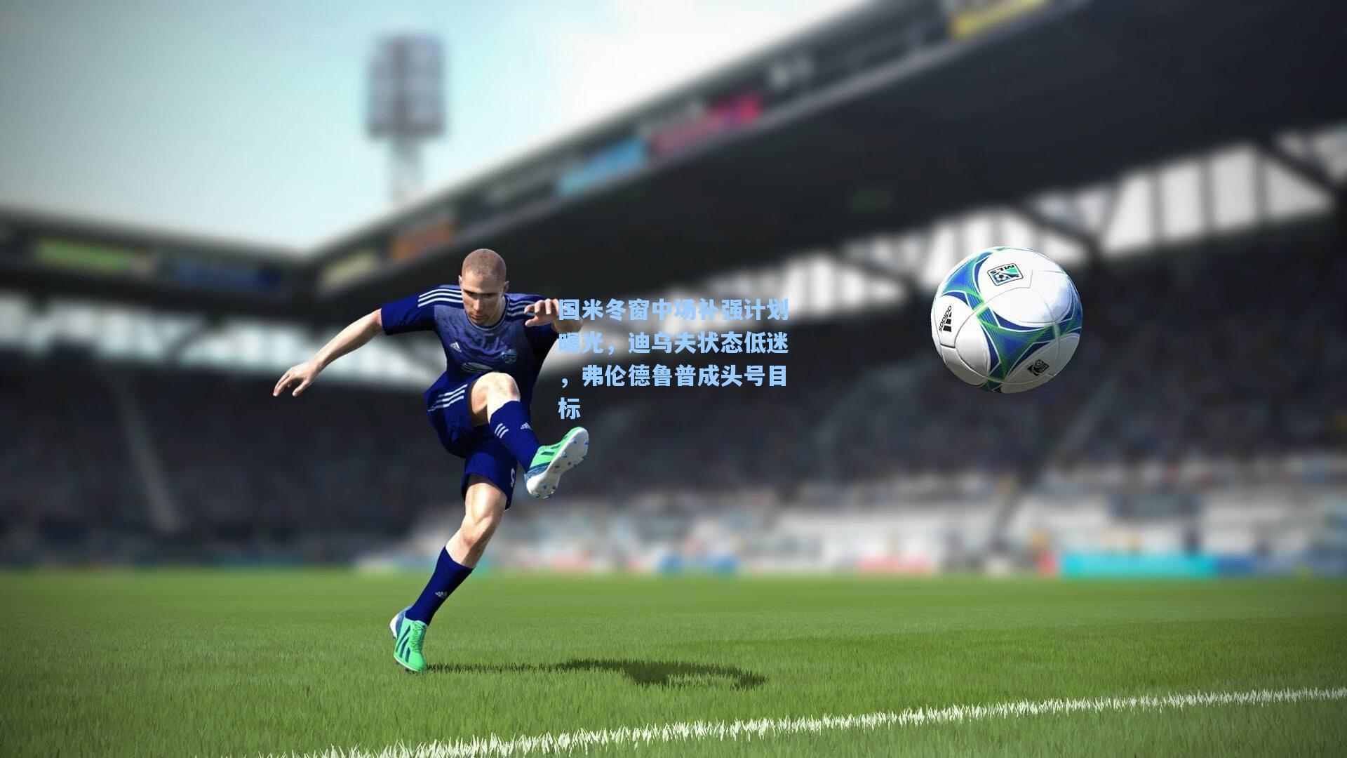 国米冬窗中场补强计划曝光，迪乌夫状态低迷，弗伦德鲁普成头号目标