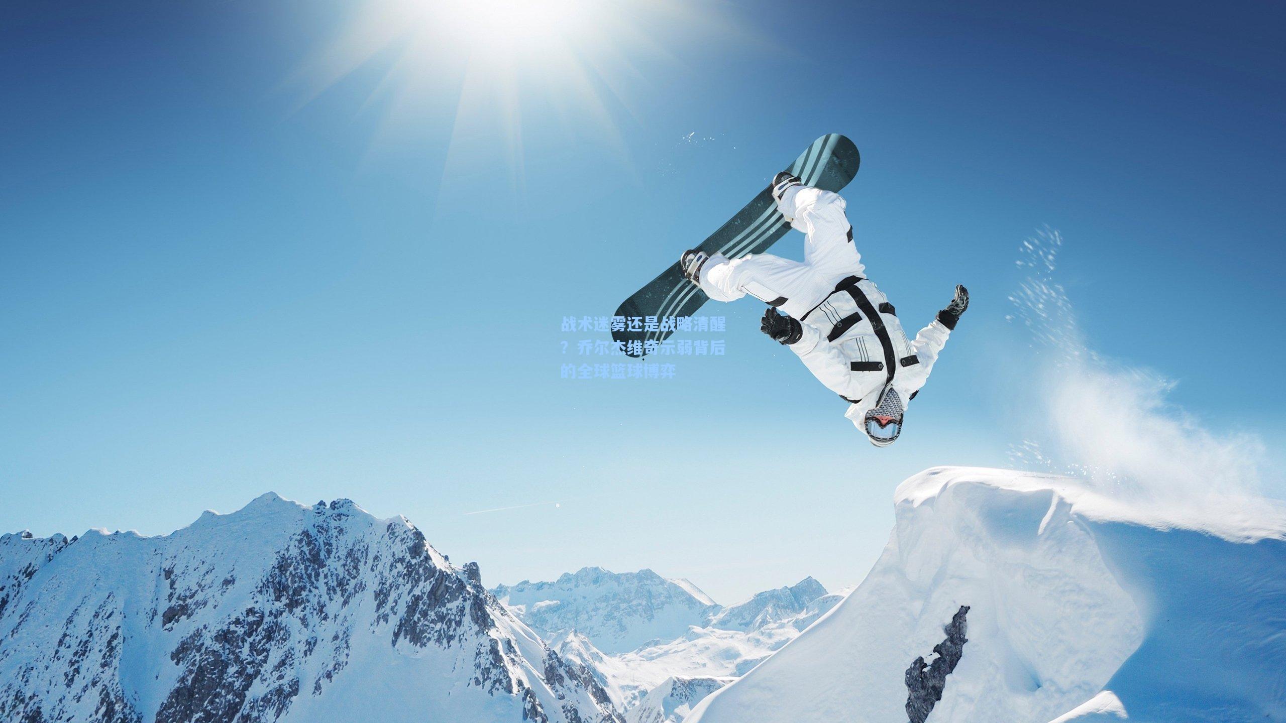 战术迷雾还是战略清醒？乔尔杰维奇示弱背后的全球篮球博弈